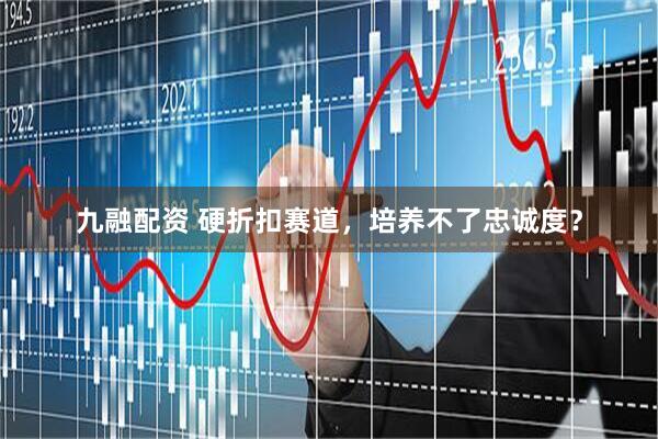 九融配资 硬折扣赛道，培养不了忠诚度？
