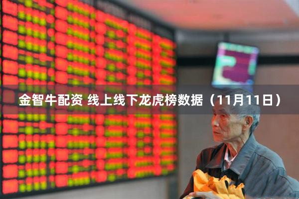 金智牛配资 线上线下龙虎榜数据（11月11日）